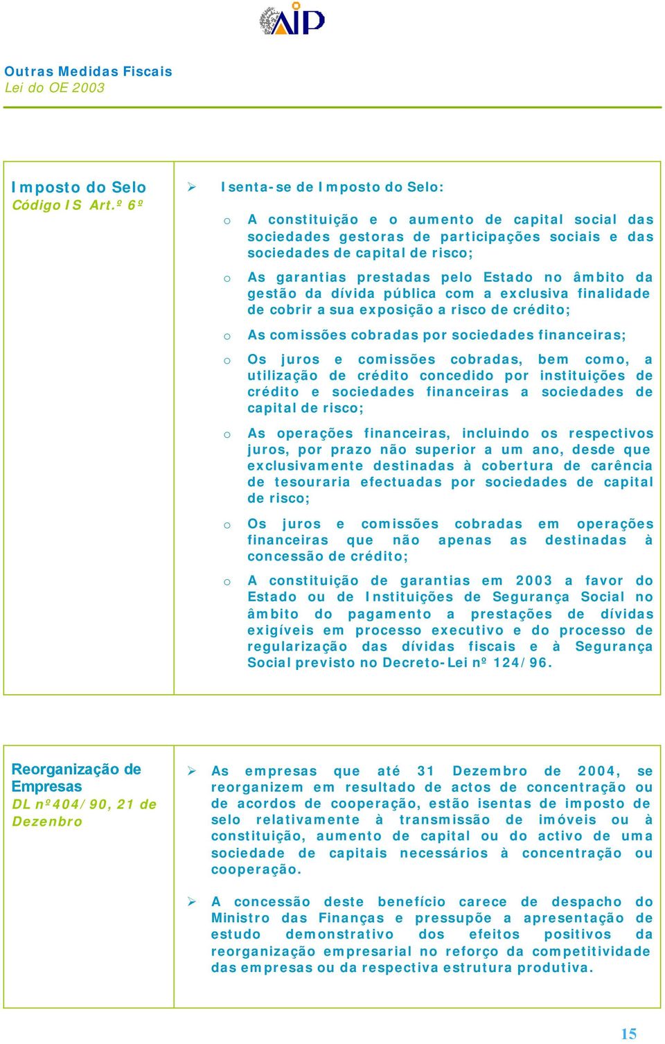 Estado no âmbito da gestão da dívida pública com a exclusiva finalidade de cobrir a sua exposição a risco de crédito; o As comissões cobradas por sociedades financeiras; o Os juros e comissões