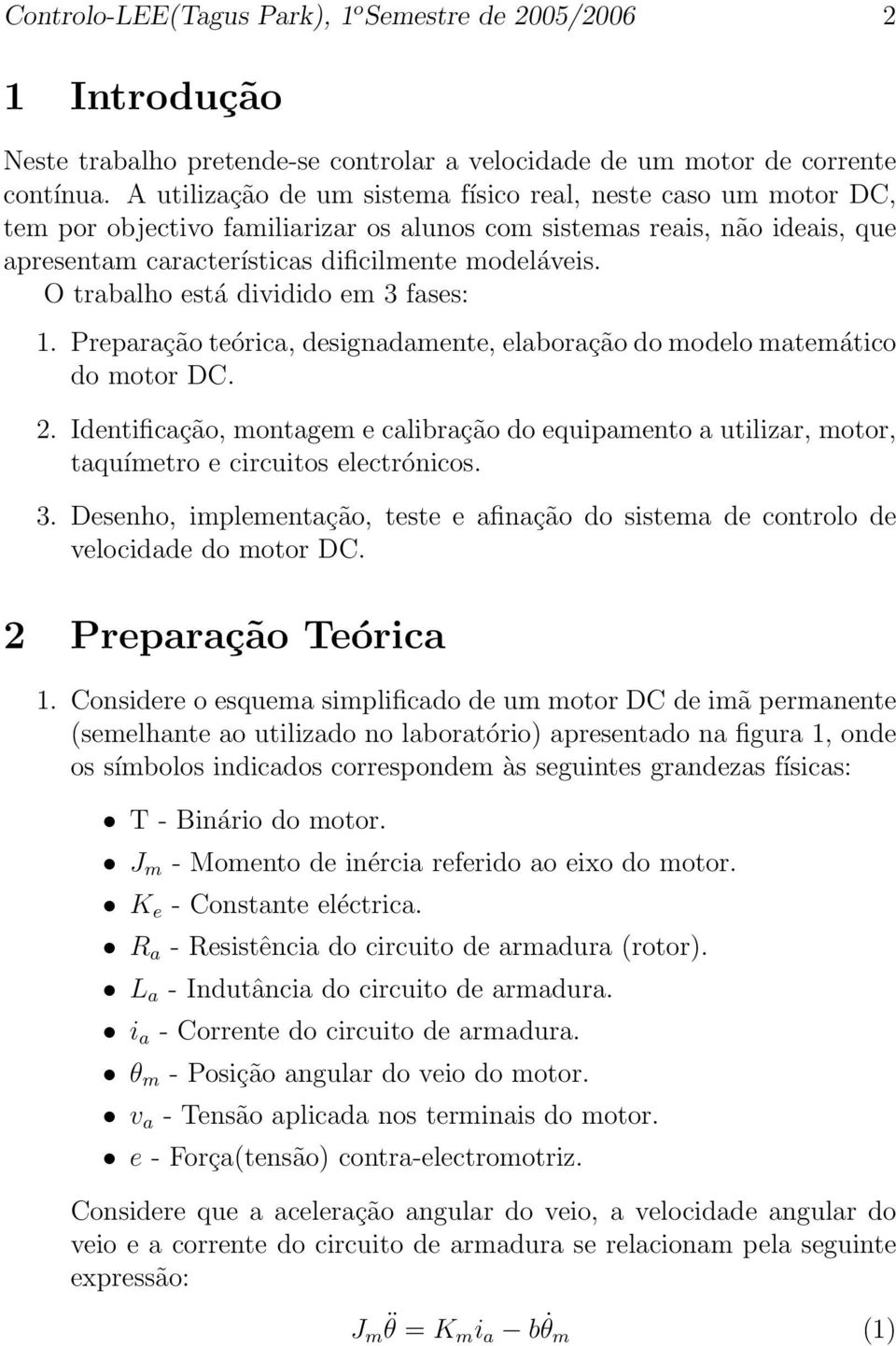 O trabalho está dividido em 3 fases: 1. Preparação teórica, designadamente, elaboração do modelo matemático do motor DC. 2.