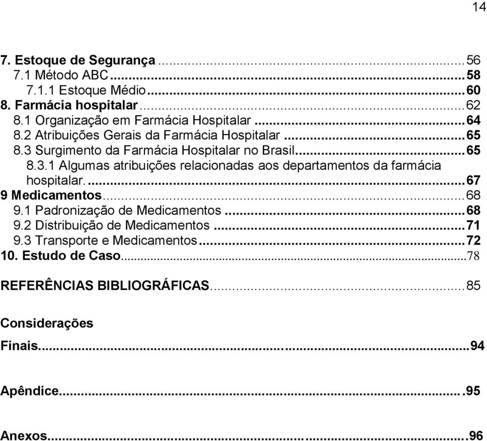 ... 67 9 Medicamentos... 68 9.1 Padronização de Medicamentos... 68 9.2 Distribuição de Medicamentos... 71 9.3 Transporte e Medicamentos... 72 10.