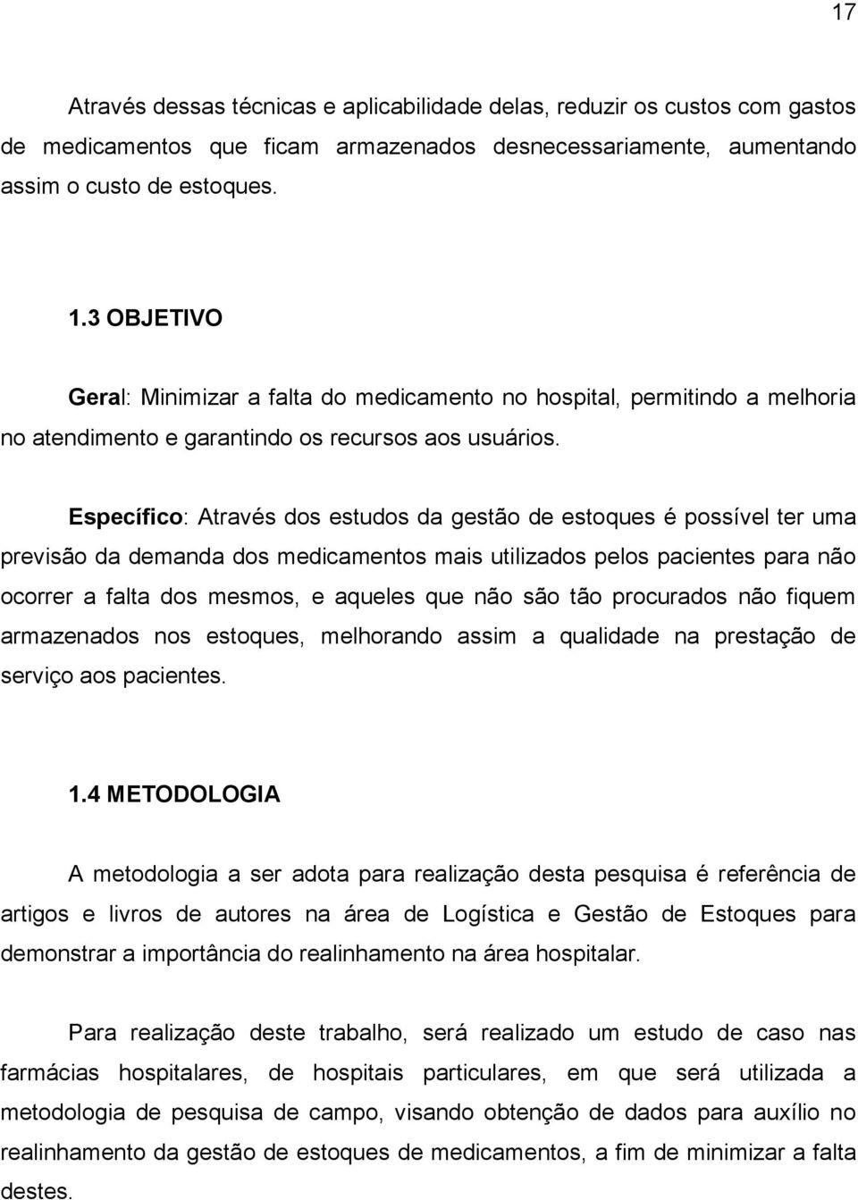 Específico: Através dos estudos da gestão de estoques é possível ter uma previsão da demanda dos medicamentos mais utilizados pelos pacientes para não ocorrer a falta dos mesmos, e aqueles que não