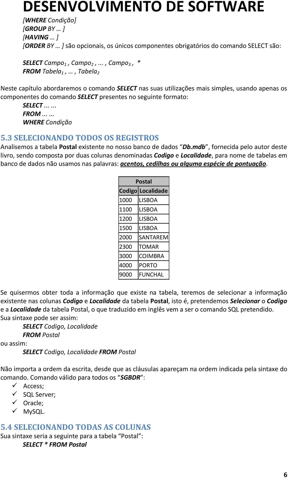 SELECT...... FROM...... WHERE Condição 5.3 SELECIONANDO TODOS OS REGISTROS Analisemos a tabela Postal existente no nosso banco de dados Db.