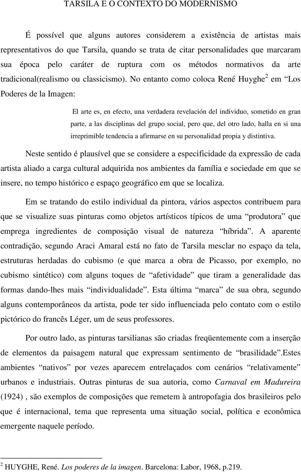 No entanto como coloca René Huyghe 2 em Los Poderes de la Imagen: El arte es, en efecto, una verdadera revelación del individuo, sometido en gran parte, a las disciplinas del grupo social, pero que,