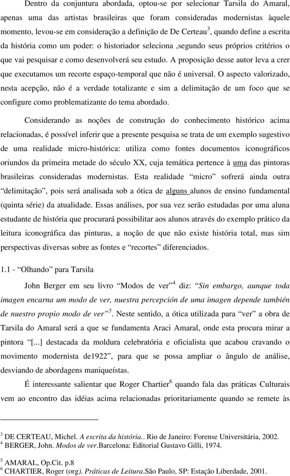 A proposição desse autor leva a crer que executamos um recorte espaço-temporal que não é universal.