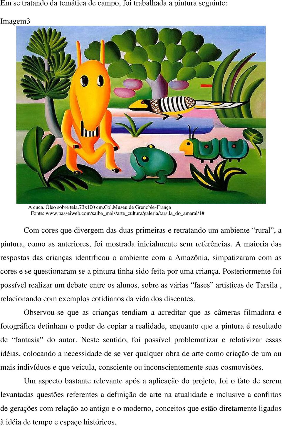 referências. A maioria das respostas das crianças identificou o ambiente com a Amazônia, simpatizaram com as cores e se questionaram se a pintura tinha sido feita por uma criança.