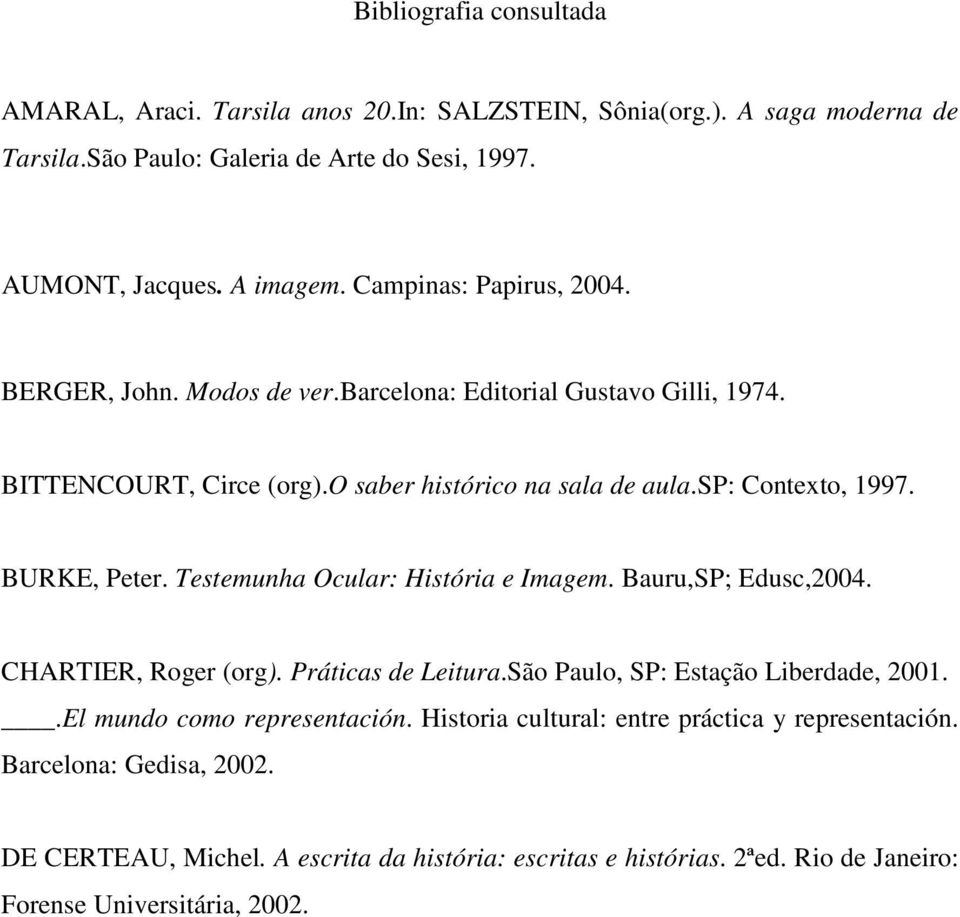 BURKE, Peter. Testemunha Ocular: História e Imagem. Bauru,SP; Edusc,2004. CHARTIER, Roger (org). Práticas de Leitura.São Paulo, SP: Estação Liberdade, 2001.