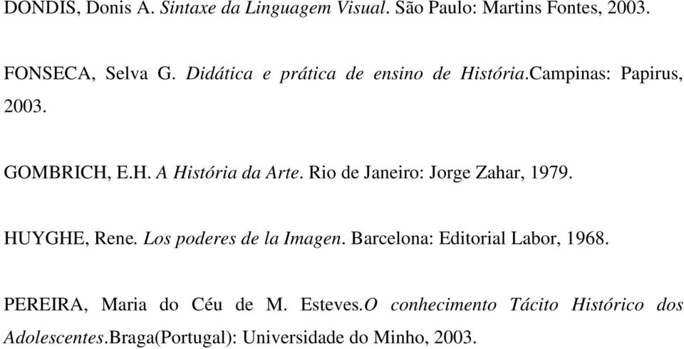 Rio de Janeiro: Jorge Zahar, 1979. HUYGHE, Rene. Los poderes de la Imagen. Barcelona: Editorial Labor, 1968.