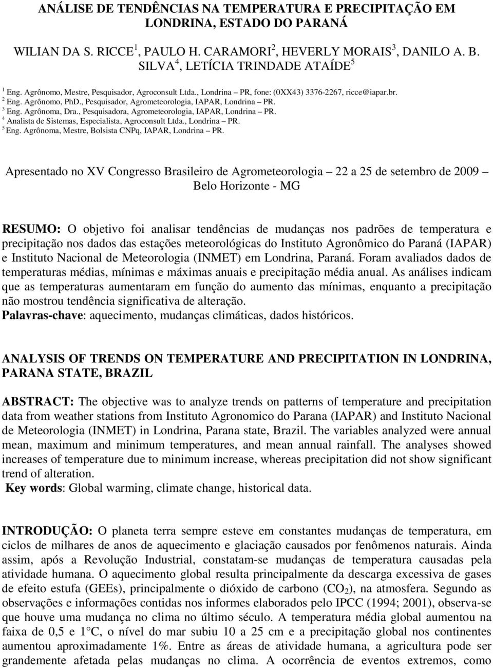 , Pesquisadora, Agrometeorologia, IAPAR, Londrina PR. 4 Analista de Sistemas, Especialista, Agroconsult Ltda., Londrina PR. 5 Eng. Agrônoma, Mestre, Bolsista CNPq, IAPAR, Londrina PR.