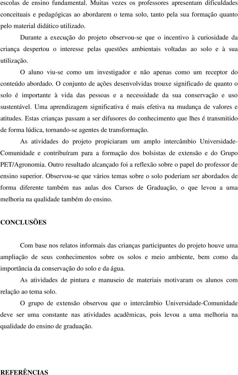 O aluno viu-se como um investigador e não apenas como um receptor do conteúdo abordado.