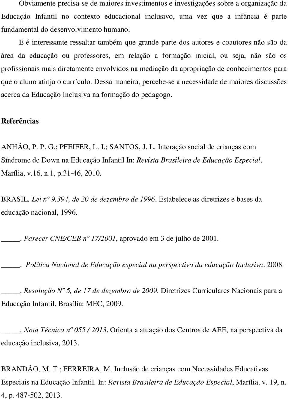 E é interessante ressaltar também que grande parte dos autores e coautores não são da área da educação ou professores, em relação a formação inicial, ou seja, não são os profissionais mais