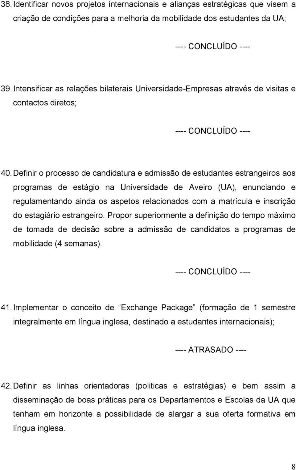 Definir o processo de candidatura e admissão de estudantes estrangeiros aos programas de estágio na Universidade de Aveiro (UA), enunciando e regulamentando ainda os aspetos relacionados com a