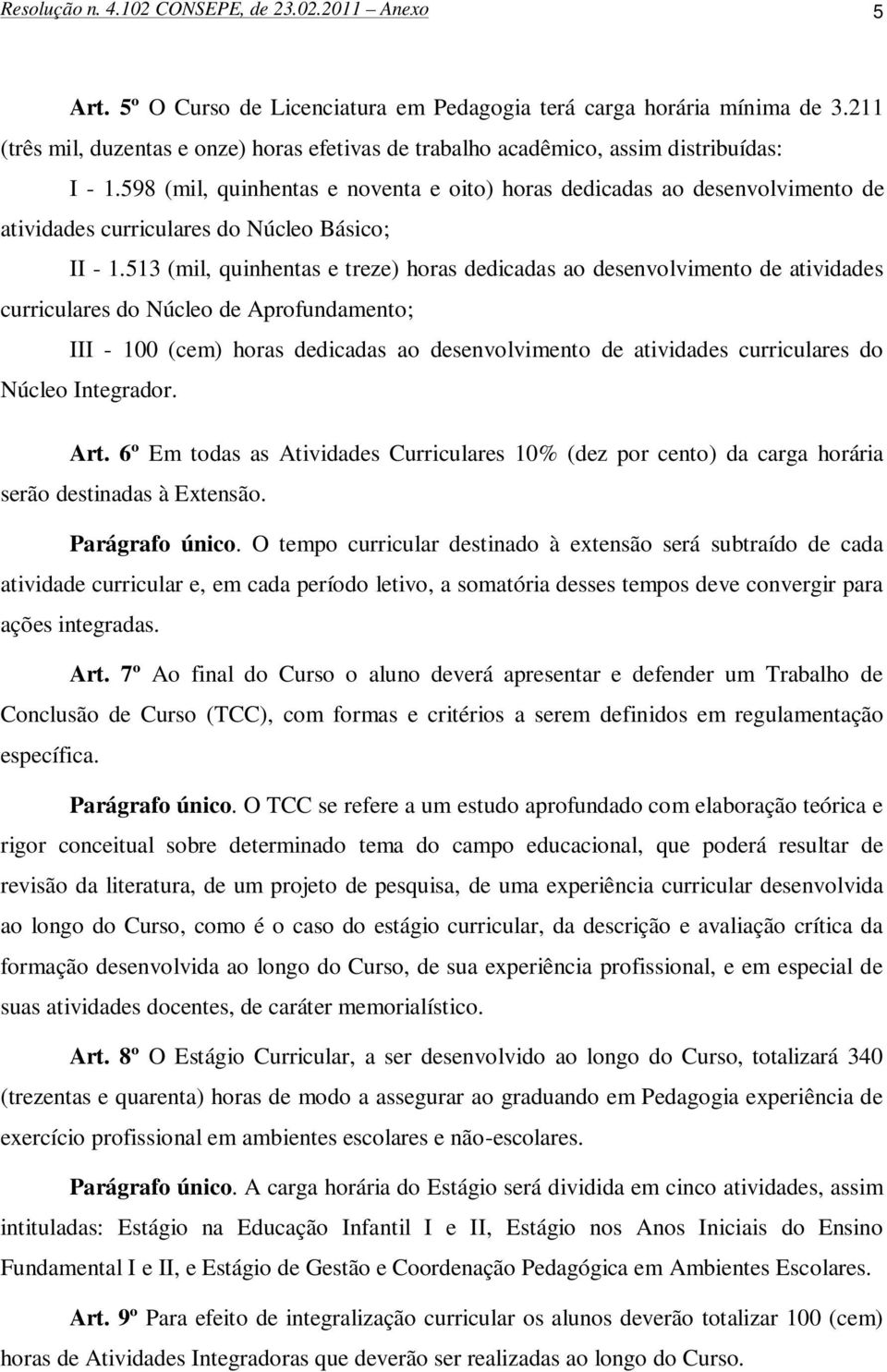 598 (mil, quinhentas e noventa e oito) horas dedicadas ao desenvolvimento de atividades curriculares do Núcleo ; II - 1.