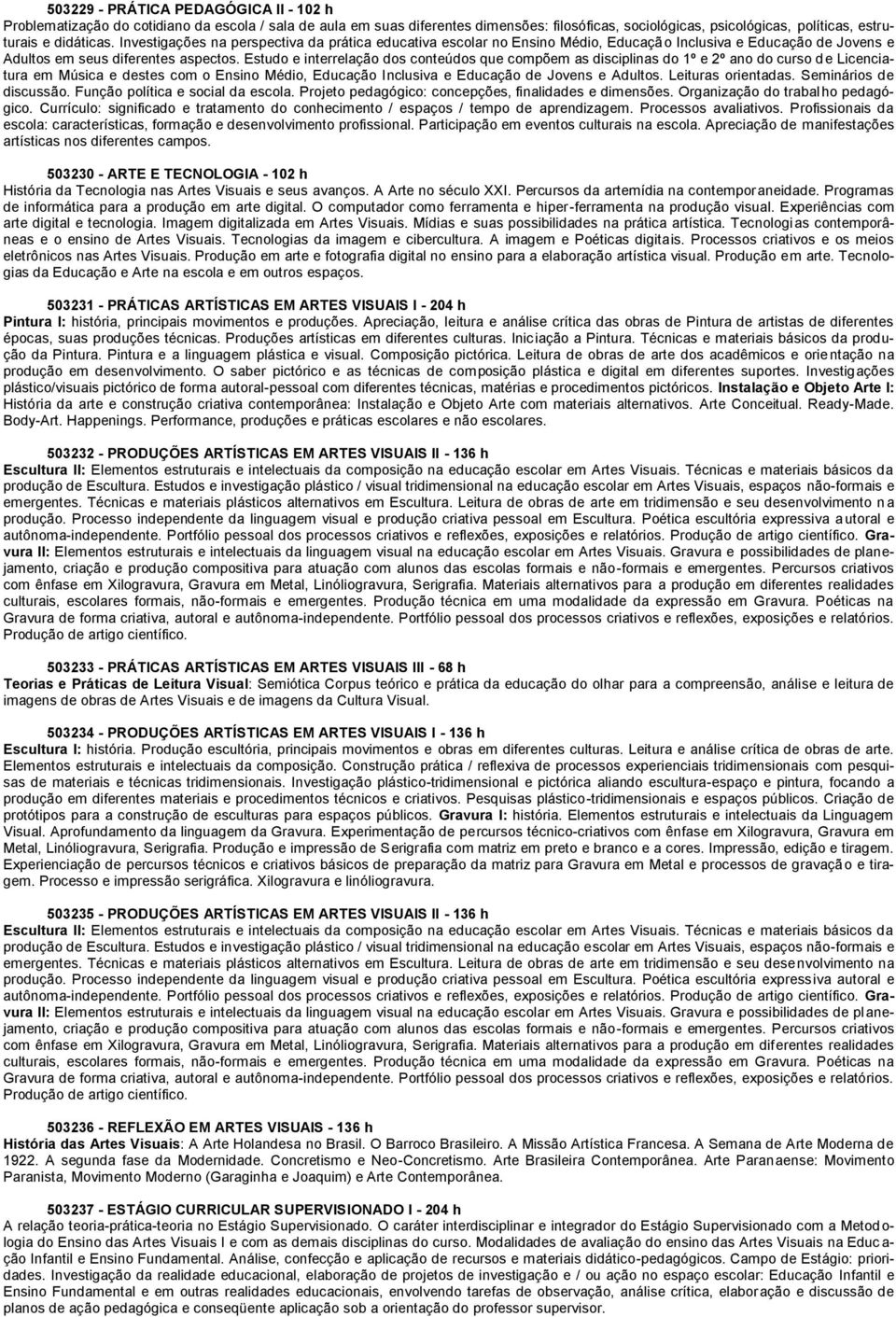 Estudo e interrelação dos conteúdos que compõem as disciplinas do 1º e 2º ano do curso de Licenciatura em Música e destes com o Ensino Médio, Educação Inclusiva e Educação de Jovens e Adultos.