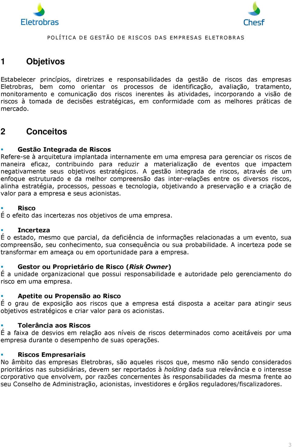 2 Conceitos Gestão Integrada de Riscos Refere-se à arquitetura implantada internamente em uma empresa para gerenciar os riscos de maneira eficaz, contribuindo para reduzir a materialização de eventos