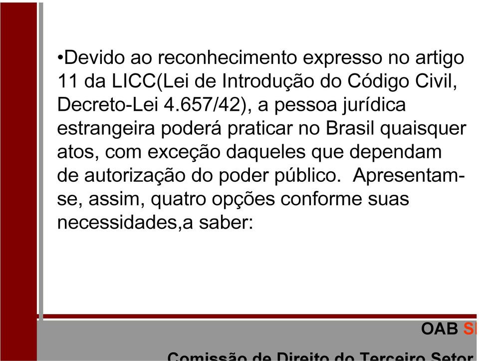657/42), a pessoa jurídica estrangeira poderá praticar no Brasil quaisquer atos,