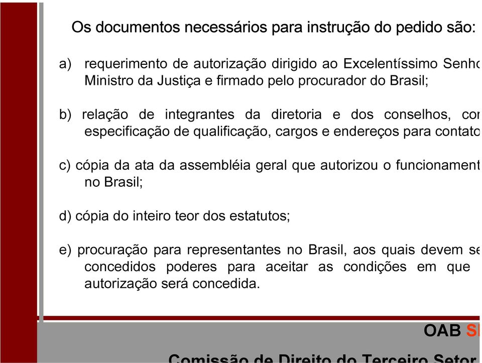 endereços para contato c) cópia da ata da assembléia geral que autorizou o funcionament no Brasil; d) cópia do inteiro teor dos estatutos;