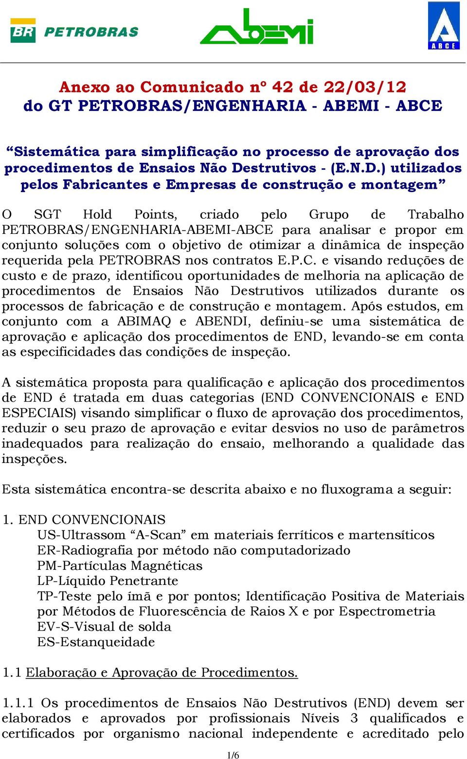 ) utilizados pelos Fabricantes e Empresas de construção e montagem O SGT Hold Points, criado pelo Grupo de Trabalho PETROBRAS/ENGENHARIA-ABEMI-ABCE para analisar e propor em conjunto soluções com o