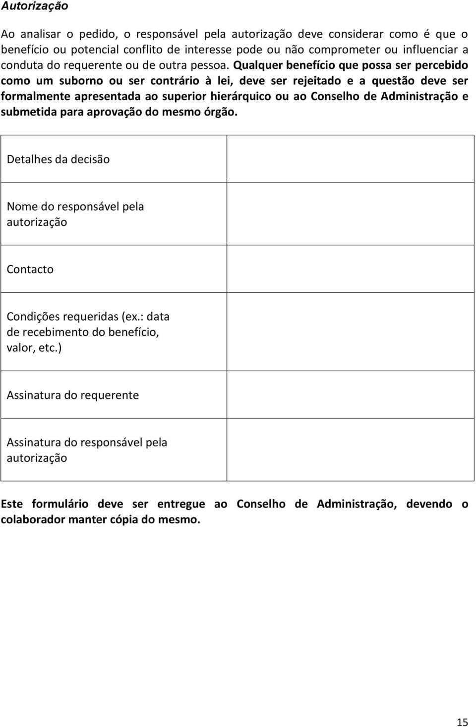 Qualquer benefício que possa ser percebido como um suborno ou ser contrário à lei, deve ser rejeitado e a questão deve ser formalmente apresentada ao superior hierárquico ou ao Conselho de