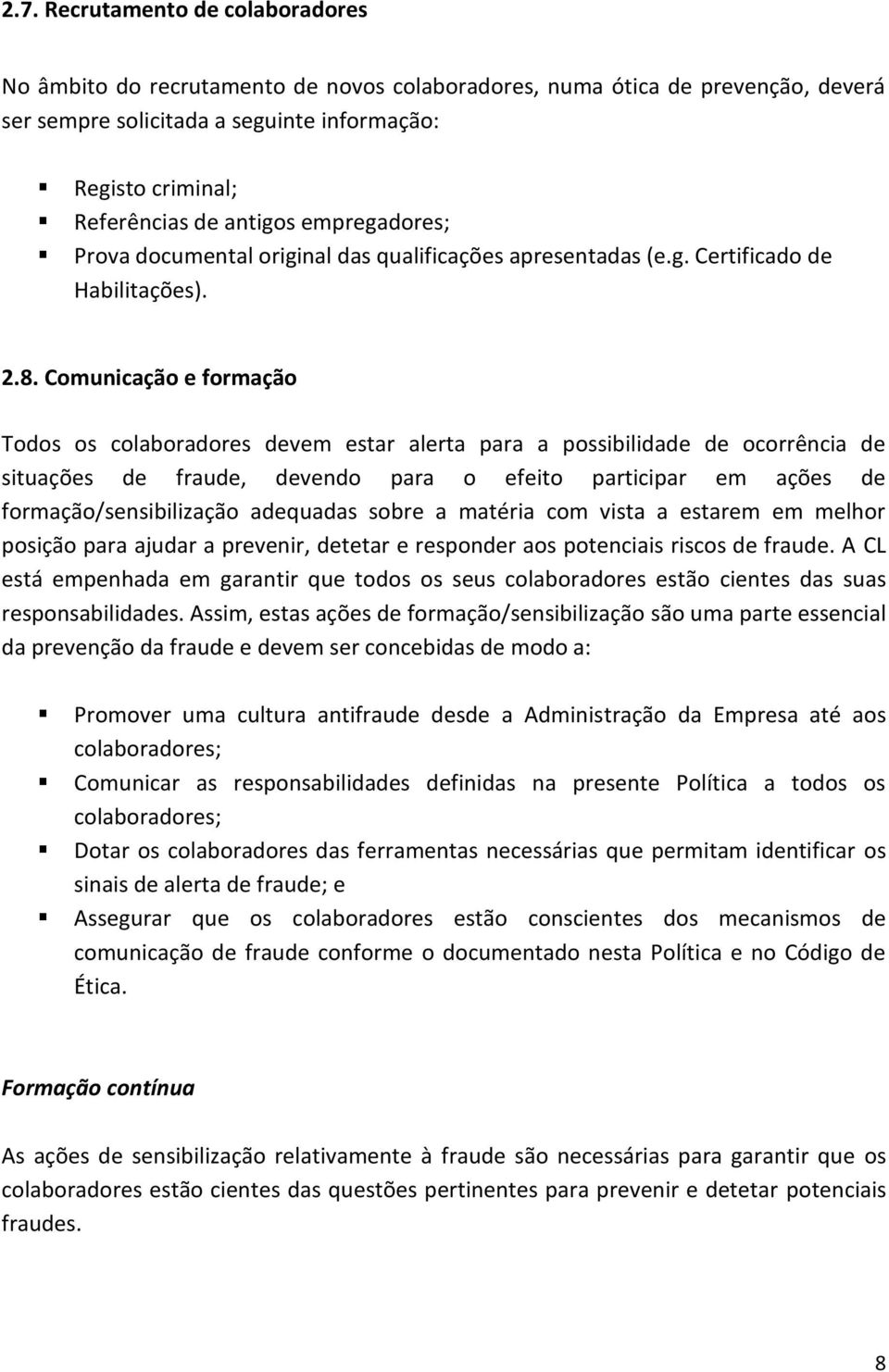 Comunicação e formação Todos os colaboradores devem estar alerta para a possibilidade de ocorrência de situações de fraude, devendo para o efeito participar em ações de formação/sensibilização