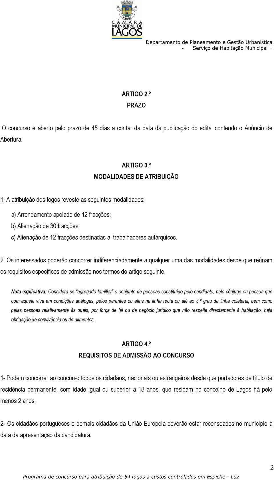 Os interessados poderão concorrer indiferenciadamente a qualquer uma das modalidades desde que reúnam os requisitos específicos de admissão nos termos do artigo seguinte.