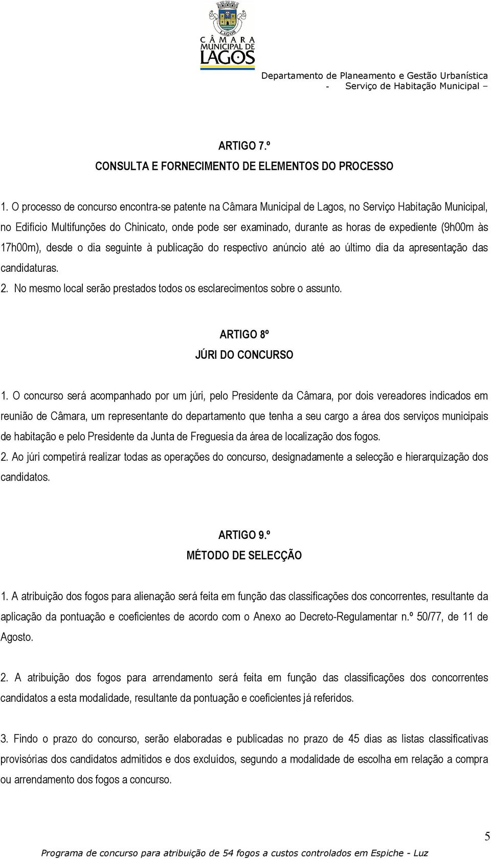 (9h00m às 17h00m), desde o dia seguinte à publicação do respectivo anúncio até ao último dia da apresentação das candidaturas. 2.