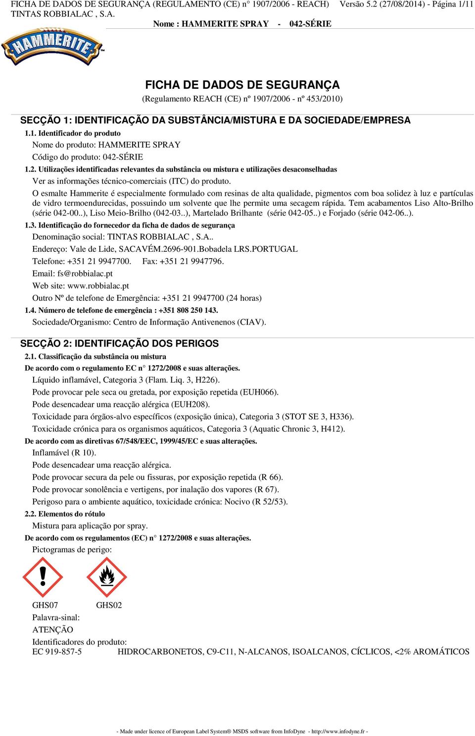 2. Utilizações identificadas relevantes da substância ou mistura e utilizações desaconselhadas Ver as informações técnico-comerciais (ITC) do produto.