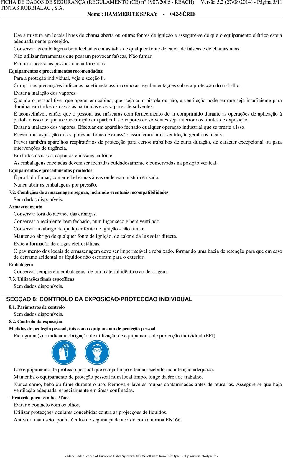 Conservar as embalagens bem fechadas e afastá-las de qualquer fonte de calor, de faíscas e de chamas nuas. Não utilizar ferramentas que possam provocar faíscas, Não fumar.