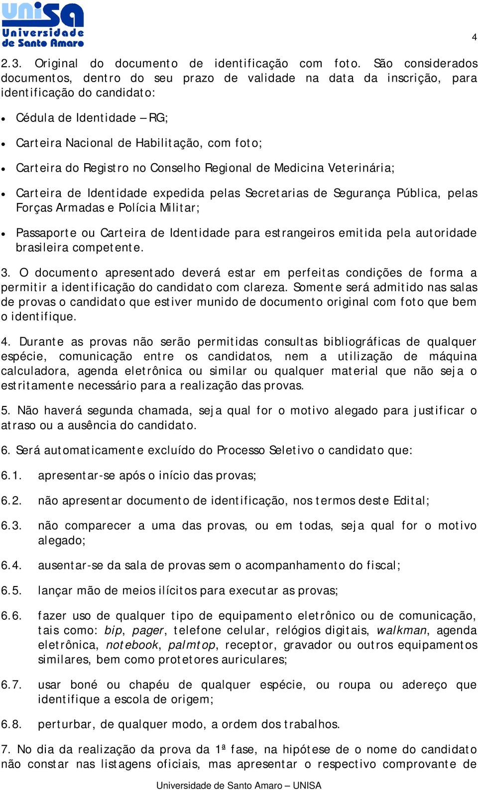 Registro no Conselho Regional de Medicina Veterinária; Carteira de Identidade expedida pelas Secretarias de Segurança Pública, pelas Forças Armadas e Polícia Militar; Passaporte ou Carteira de