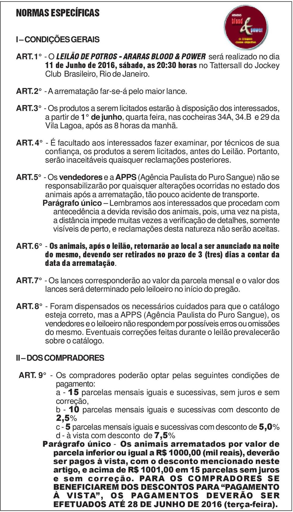 2 - A arrematação far-se-á pelo maior lance. ART. 3 - Os produtos a serem licitados estarão à disposição dos interessados, a partir de 1 de junho, quarta feira, nas cocheiras 34A, 34.