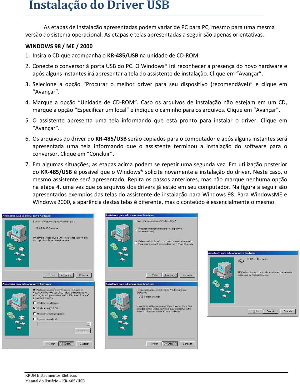 O Windows irá reconhecer a presença do novo hardware e após alguns instantes irá apresentar a tela do assistente de instalação. Clique em Avançar. 3.