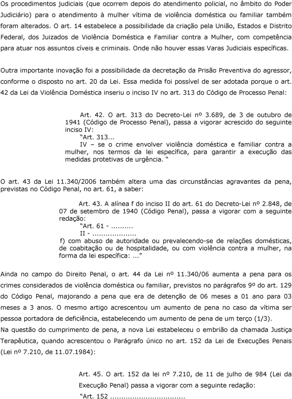 14 estabelece a possibilidade da criação pela União, Estados e Distrito Federal, dos Juizados de Violência Doméstica e Familiar contra a Mulher, com competência para atuar nos assuntos cíveis e