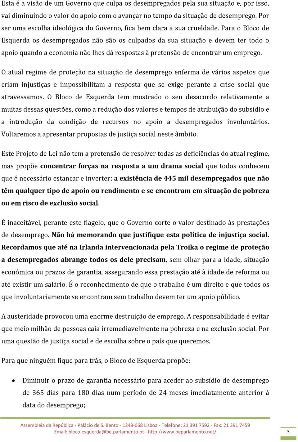 Para o Bloco de Esquerda os desempregados não são os culpados da sua situação e devem ter todo o apoio quando a economia não lhes dá respostas à pretensão de encontrar um emprego.