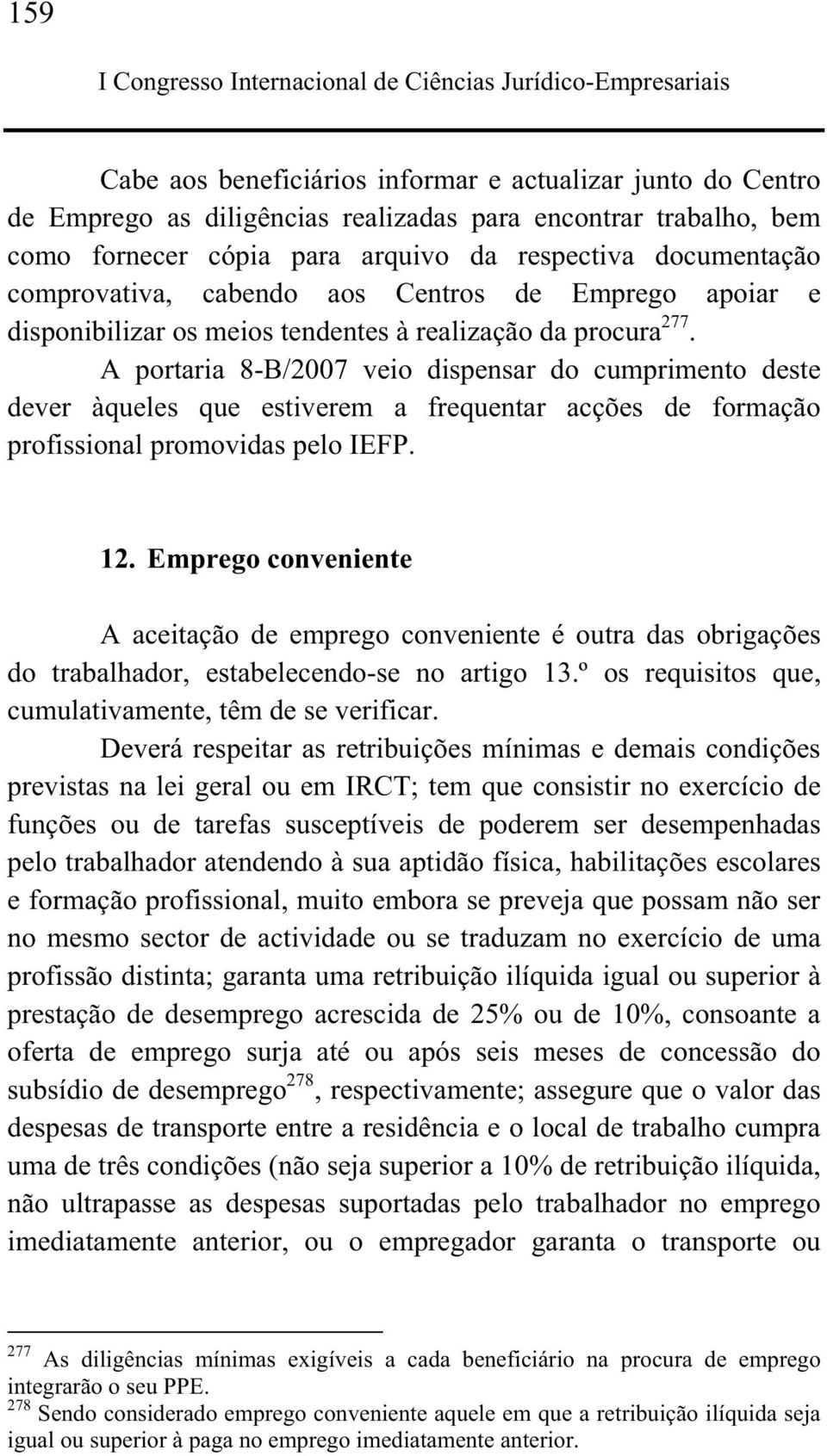 A portaria 8-B/2007 veio dispensar do cumprimento deste dever àqueles que estiverem a frequentar acções de formação profissional promovidas pelo IEFP. 12.