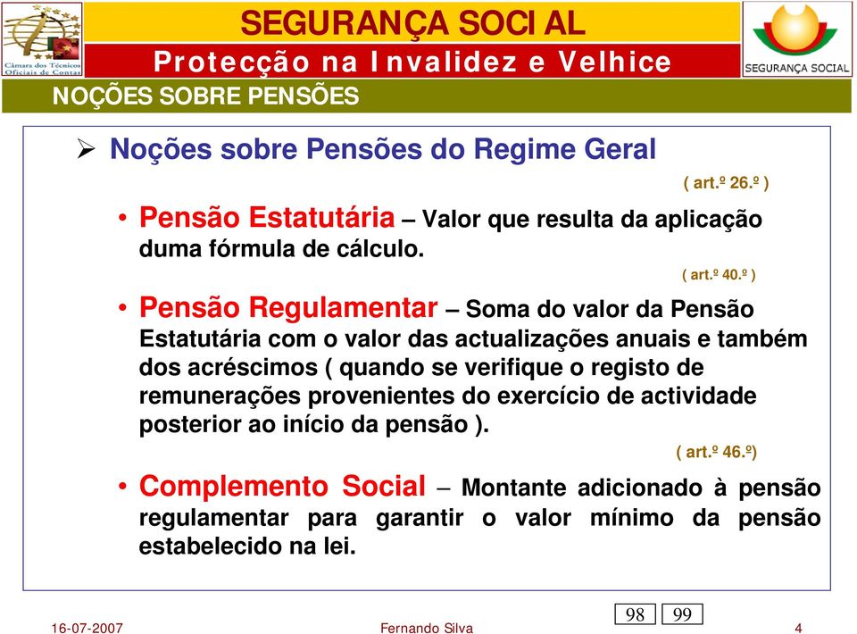 º ) Pensão Regulamentar Soma do valor da Pensão Estatutária com o valor das actualizações anuais e também dos acréscimos ( quando se verifique