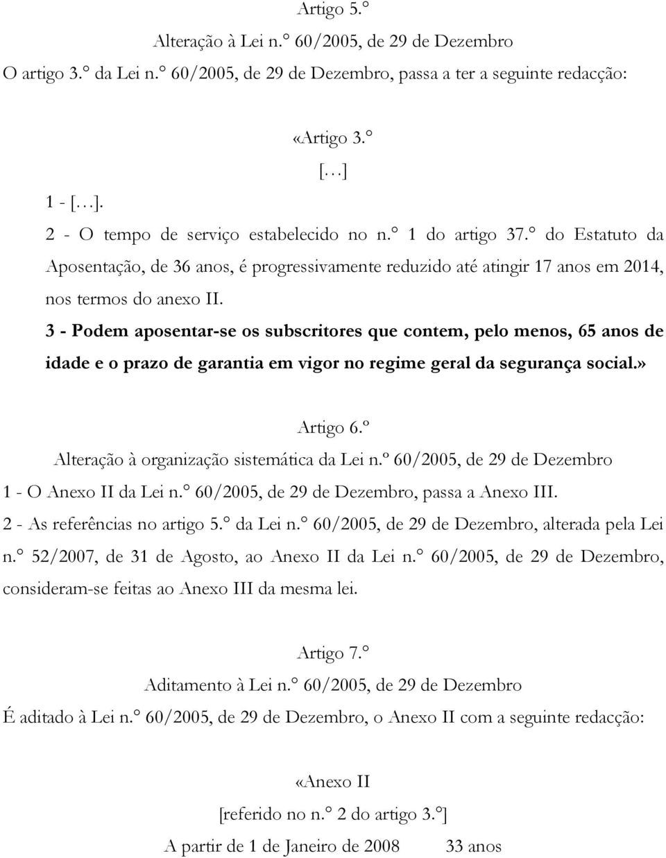 3 - Podem aposentar-se os subscritores que contem, pelo menos, 65 anos de idade e o prazo de garantia em vigor no regime geral da segurança social.» Artigo 6.