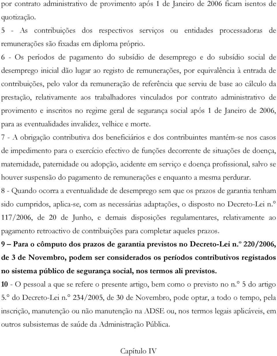 6 - Os períodos de pagamento do subsídio de desemprego e do subsídio social de desemprego inicial dão lugar ao registo de remunerações, por equivalência à entrada de contribuições, pelo valor da