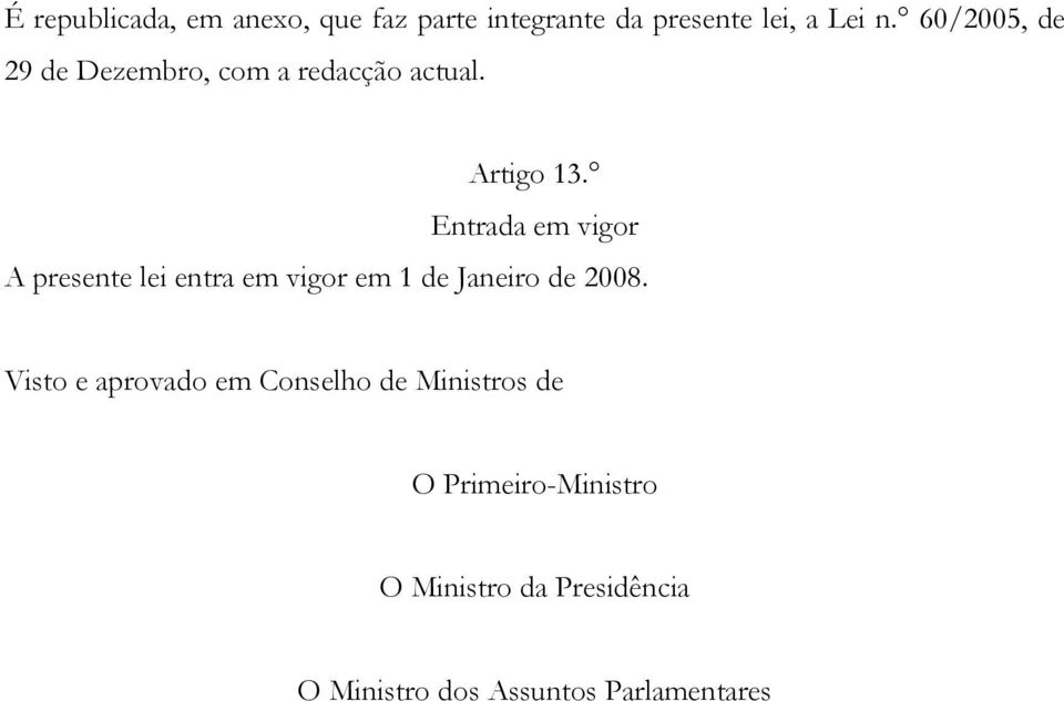 Entrada em vigor A presente lei entra em vigor em 1 de Janeiro de 2008.