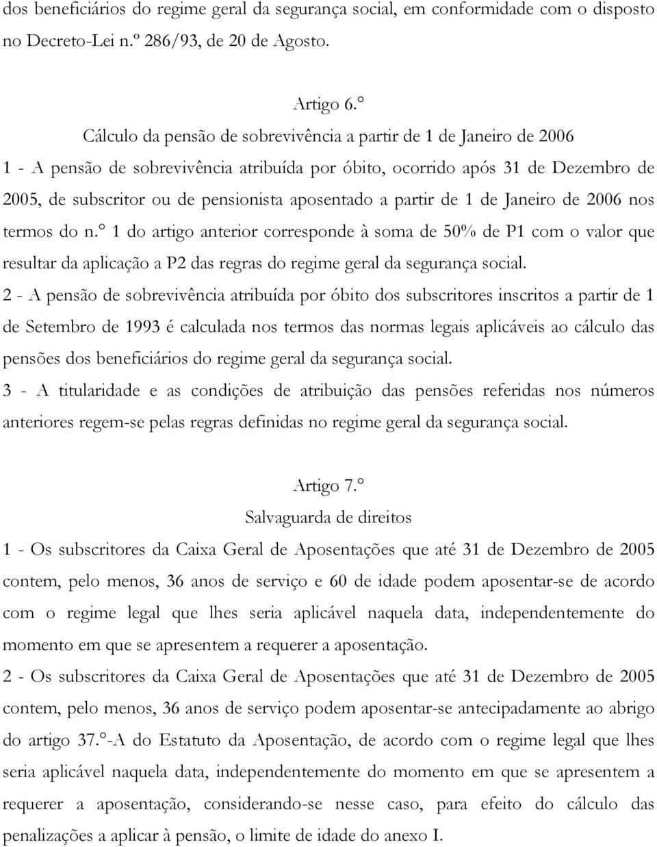 a partir de 1 de Janeiro de 2006 nos termos do n. 1 do artigo anterior corresponde à soma de 50% de P1 com o valor que resultar da aplicação a P2 das regras do regime geral da segurança social.