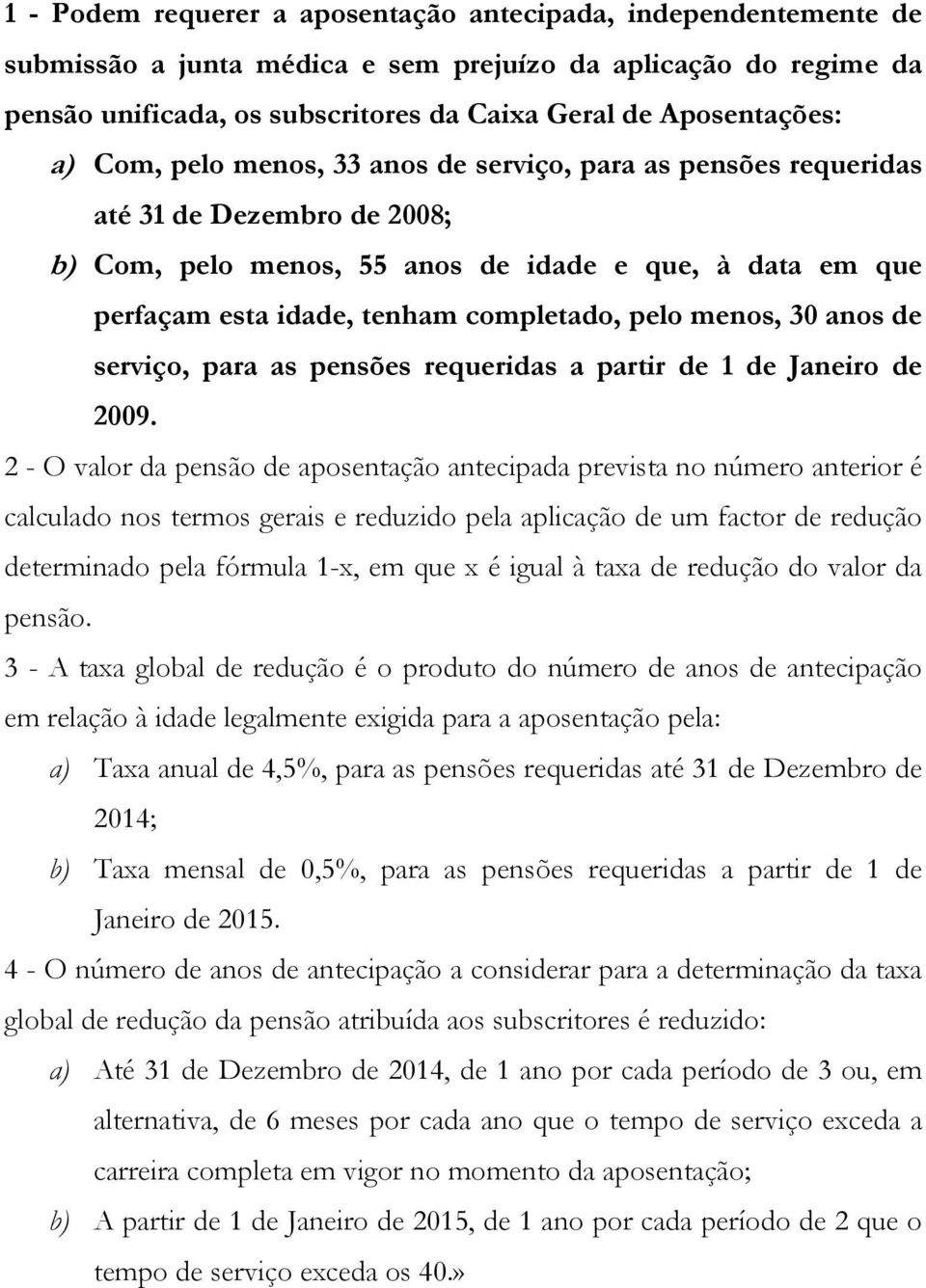 menos, 30 anos de serviço, para as pensões requeridas a partir de 1 de Janeiro de 2009.