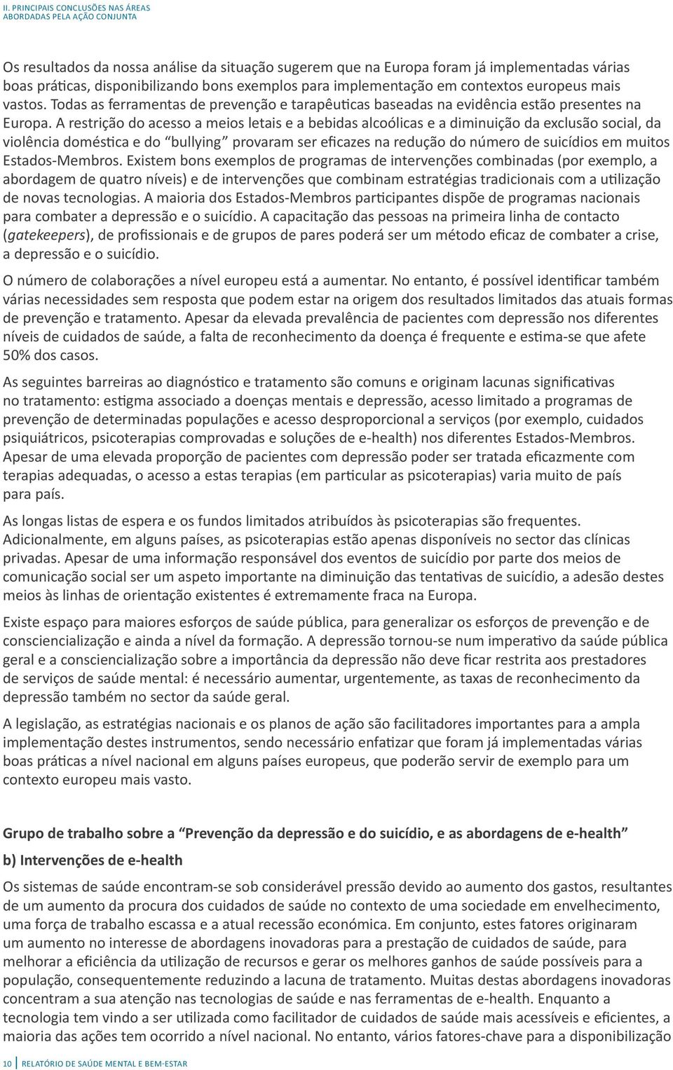 A restrição do acesso a meios letais e a bebidas alcoólicas e a diminuição da exclusão social, da violência doméstica e do bullying provaram ser eficazes na redução do número de suicídios em muitos