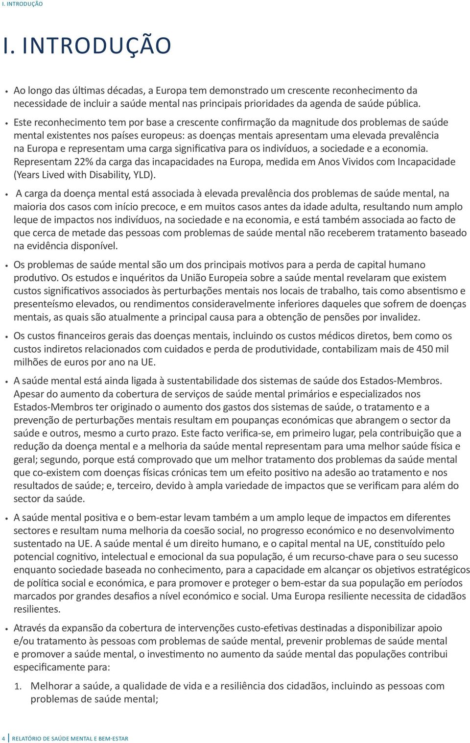 Este reconhecimento tem por base a crescente confirmação da magnitude dos problemas de saúde mental existentes nos países europeus: as doenças mentais apresentam uma elevada prevalência na Europa e