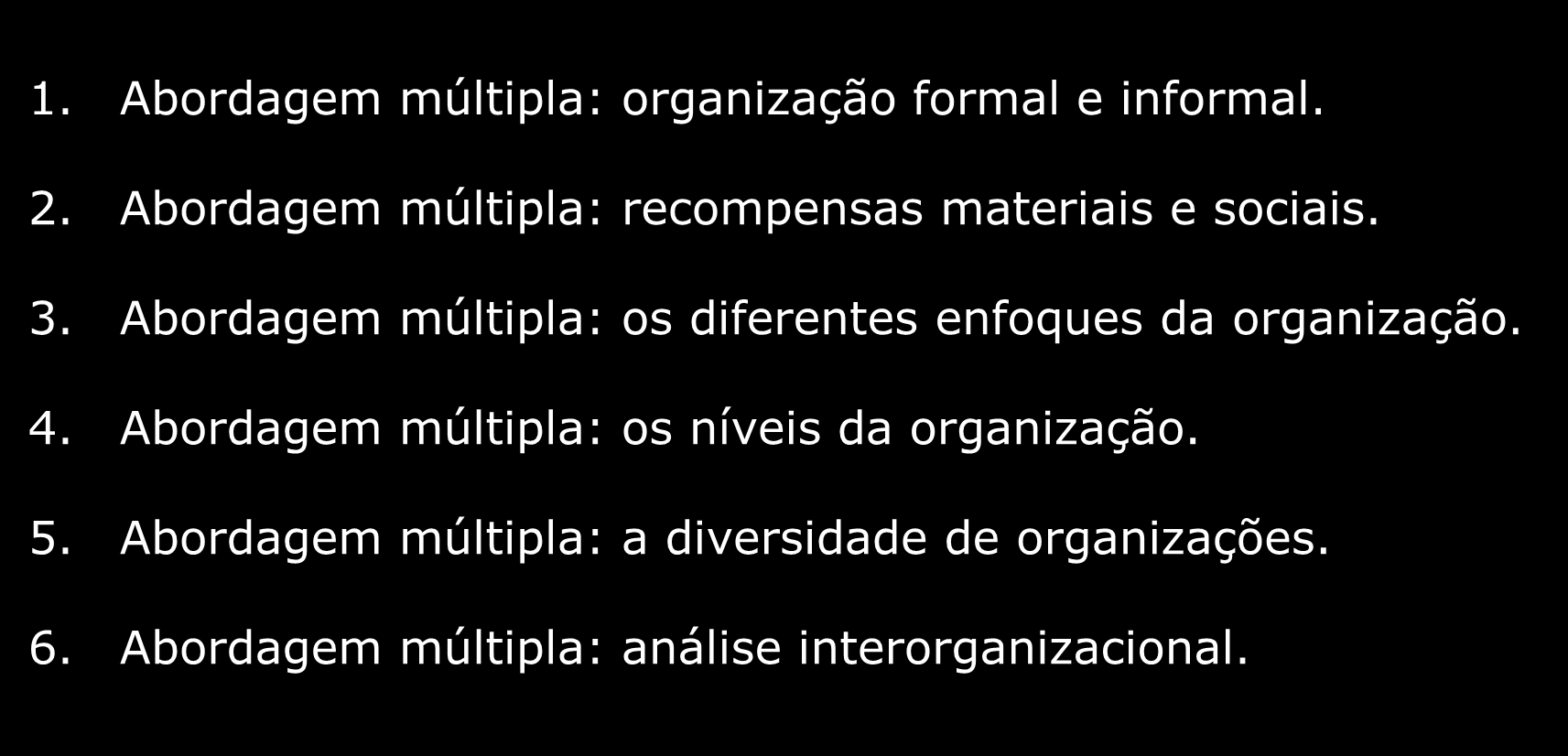 Análise das Organizações 1. Abordagem múltipla: organização formal e informal. 2. Abordagem múltipla: recompensas materiais e sociais. 3.