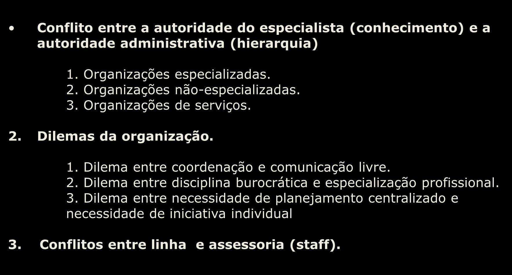 Conflitos Organizacionais Conflito entre a autoridade do especialista (conhecimento) e a autoridade administrativa (hierarquia) 1. Organizações especializadas. 2. Organizações não-especializadas. 3.