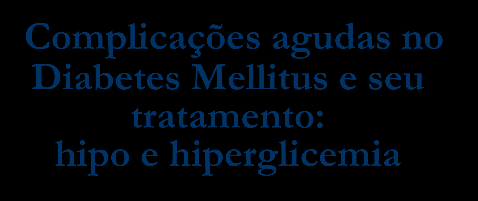 Complicações agudas no Diabetes Mellitus e seu tratamento: hipo e hiperglicemia Profa. Dra. Lilian C.