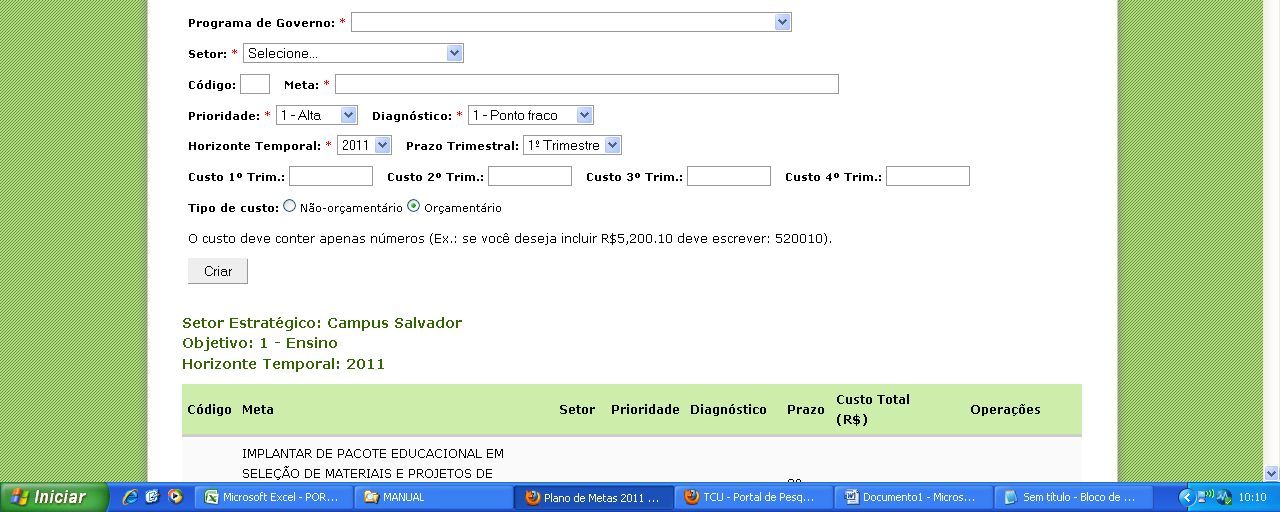 Para inserir nova meta: 1º Após selecionar os campos obrigatórios e clicar no campo Nova Meta: 2º Selecionar os campos: Programa de Governo*: Escolher e clicar no Programa de Governo de apoio a