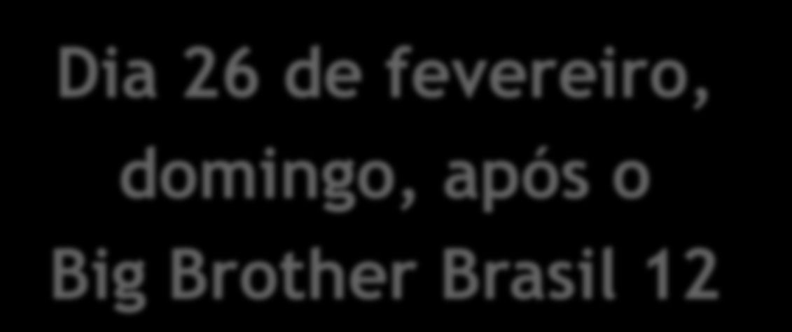 Dia 26 de fevereiro, domingo, após o Big Brother Brasil 12 09 CGM DIVISÃO DE