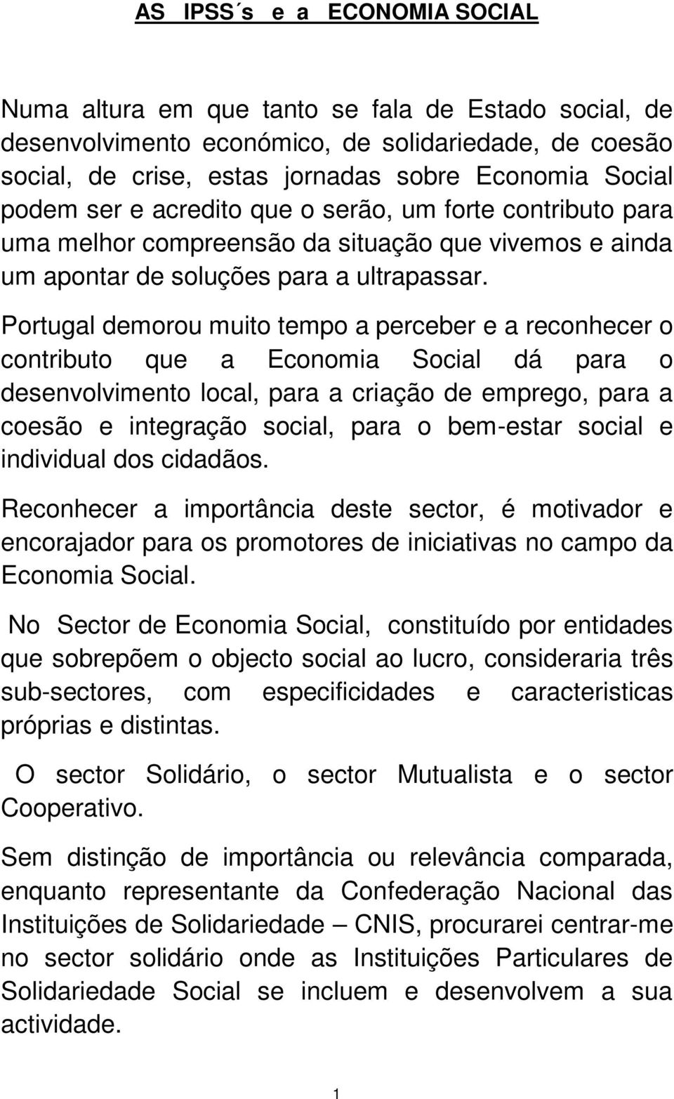 Portugal demorou muito tempo a perceber e a reconhecer o contributo que a Economia Social dá para o desenvolvimento local, para a criação de emprego, para a coesão e integração social, para o