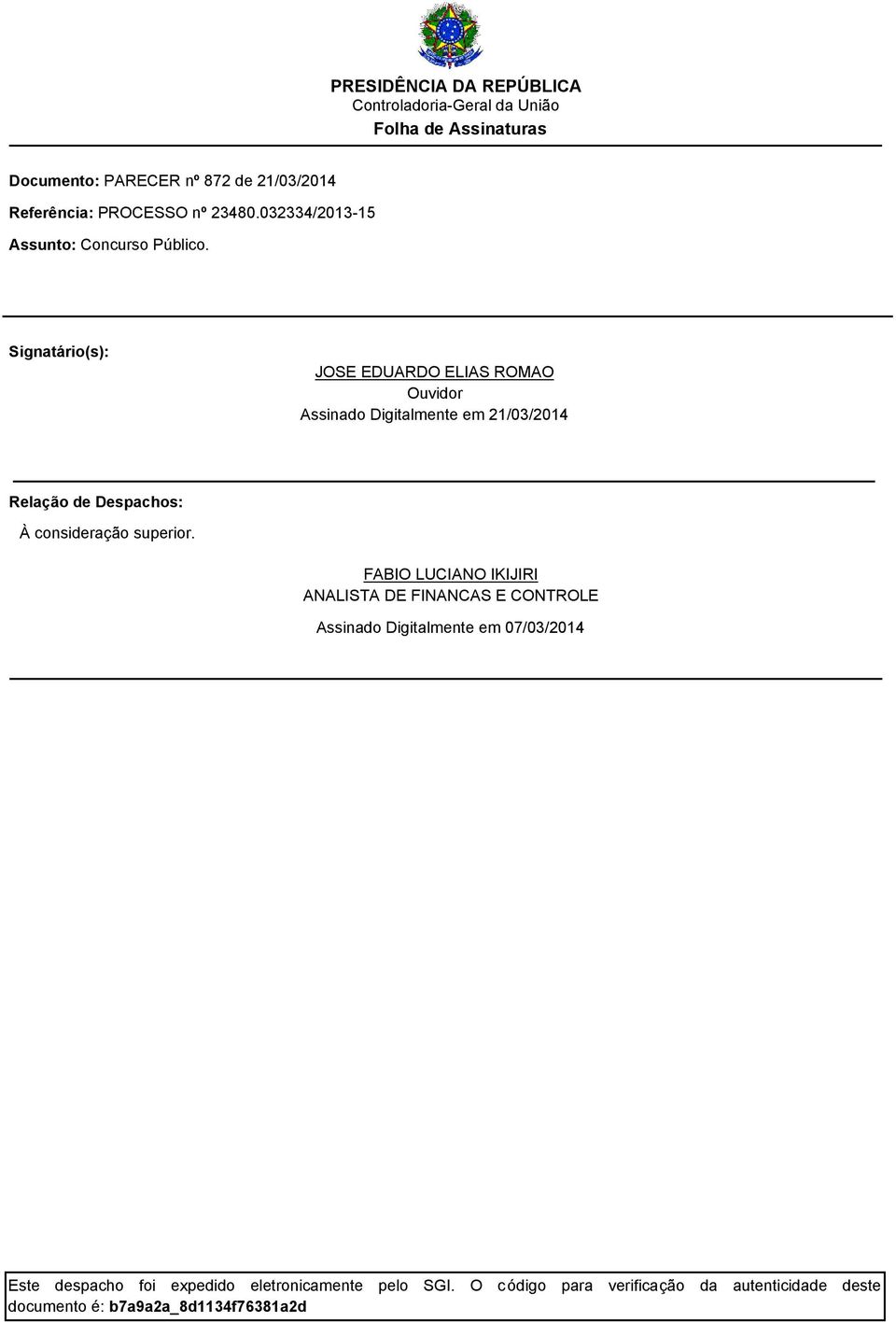 Signatário(s): JOSE EDUARDO ELIAS ROMAO Ouvidor Assinado Digitalmente em 21/0/2014 Relação de Despachos: À consideração superior.