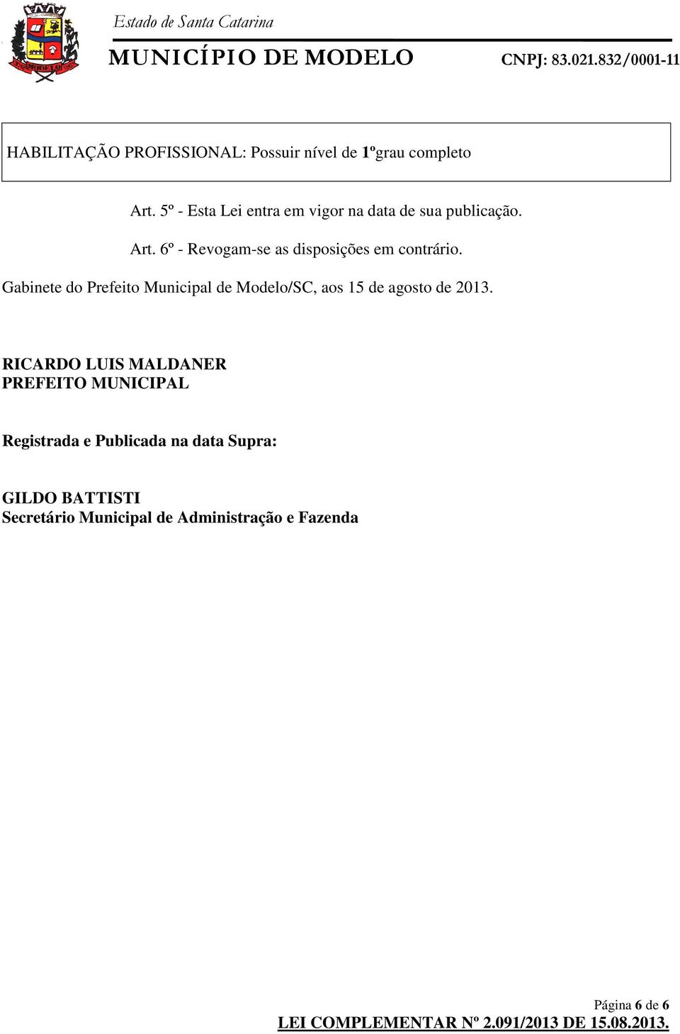 6º - Revogam-se as disposições em contrário.