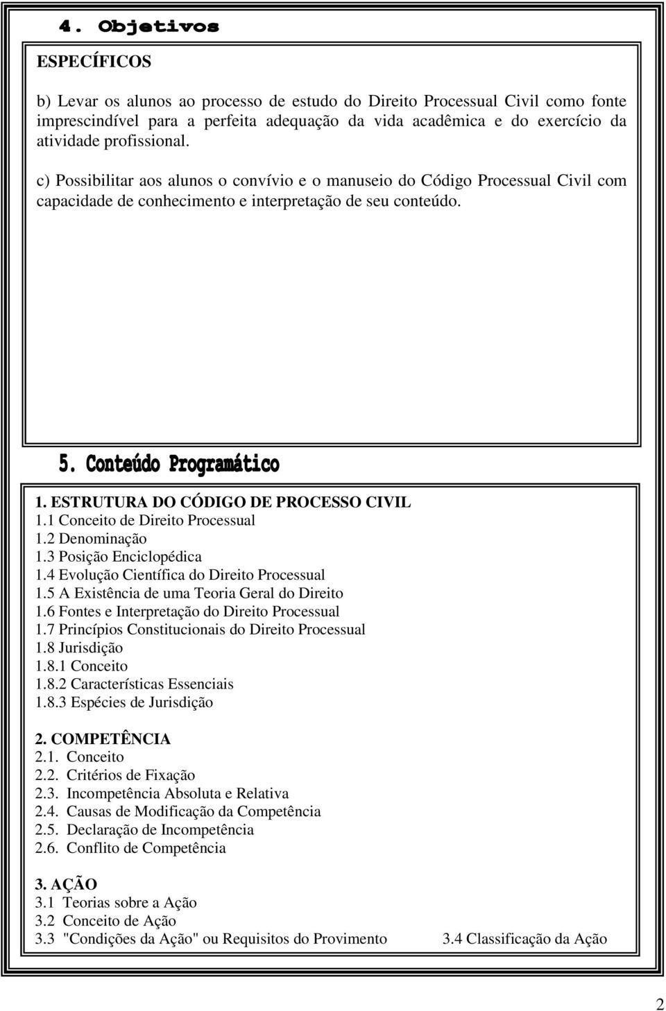 1 Conceito de Direito Processual 1.2 Denominação 1.3 Posição Enciclopédica 1.4 Evolução Científica do Direito Processual 1.5 A Existência de uma Teoria Geral do Direito 1.