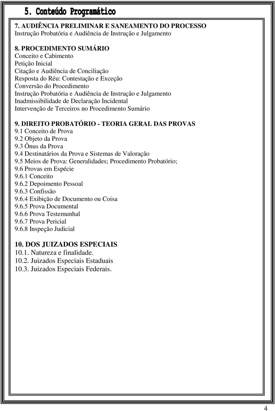 Instrução e Julgamento Inadmissibilidade de Declaração Incidental Intervenção de Terceiros no Procedimento Sumário 9. DIREITO PROBATÓRIO - TEORIA GERAL DAS PROVAS 9.1 Conceito de Prova 9.